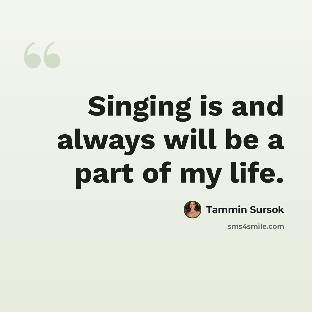 “Singing is and always will be a part of my life.” quote by Tammin Sursok