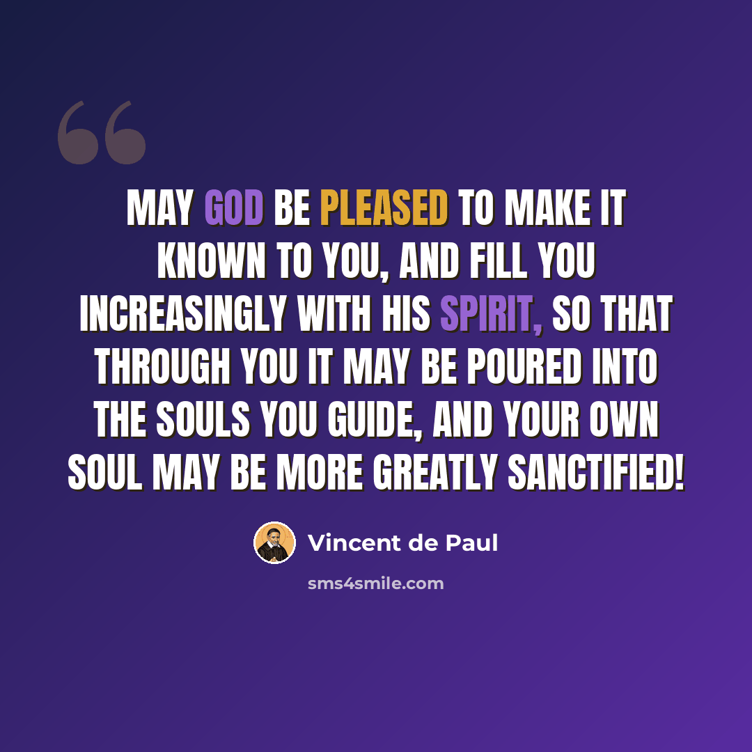 “May God be pleased to make it known to you, and fill you increasingly with His Spirit, so that through you it may be poured into the souls you guide, and your own soul may be more greatly sanctified!” quote by Vincent de Paul