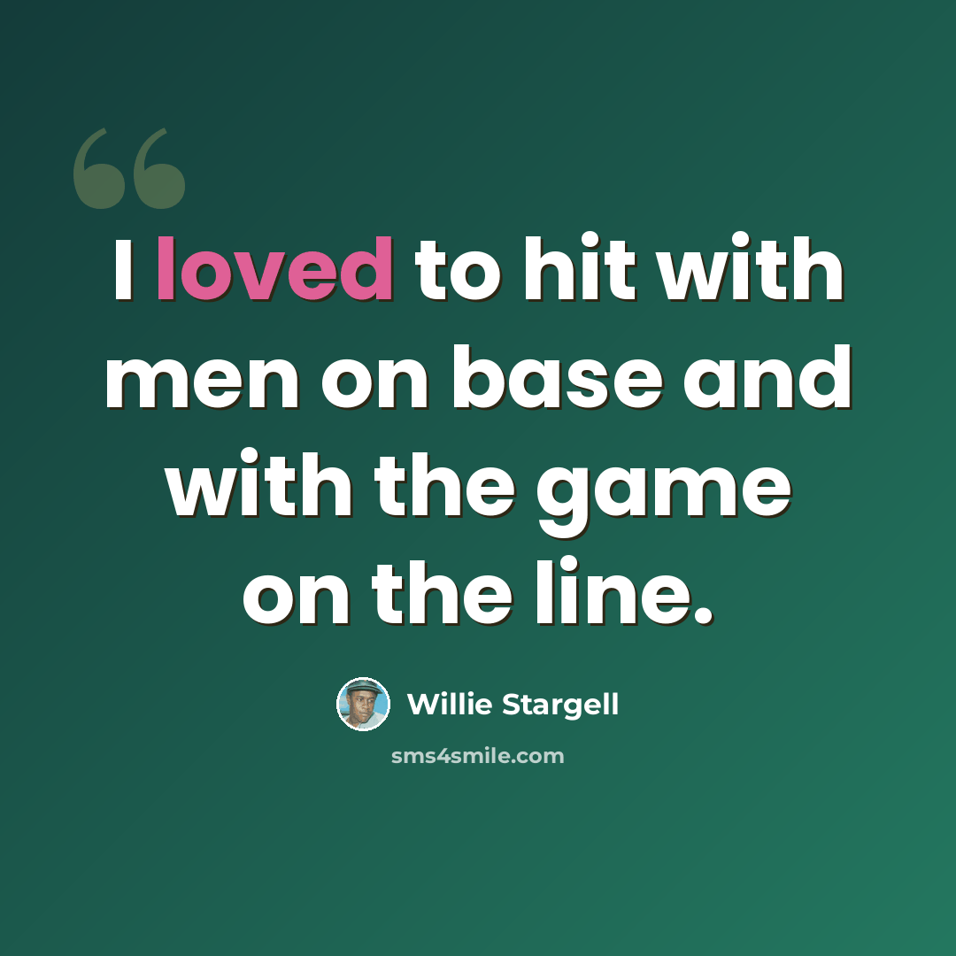 “I loved to hit with men on base and with the game on the line.” quote by Willie Stargell