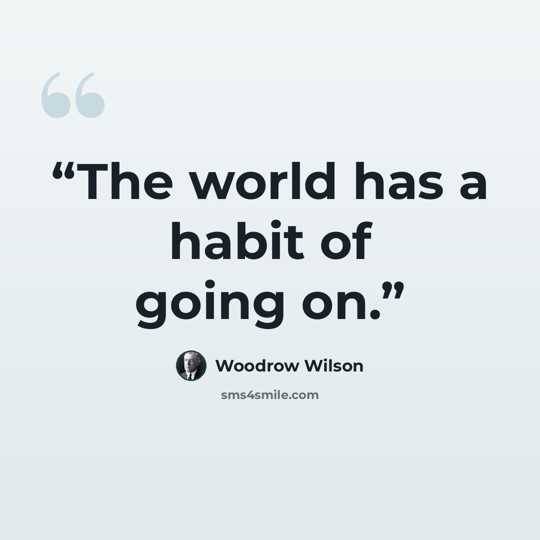 “The world has a habit of going on.” quote by Woodrow Wilson