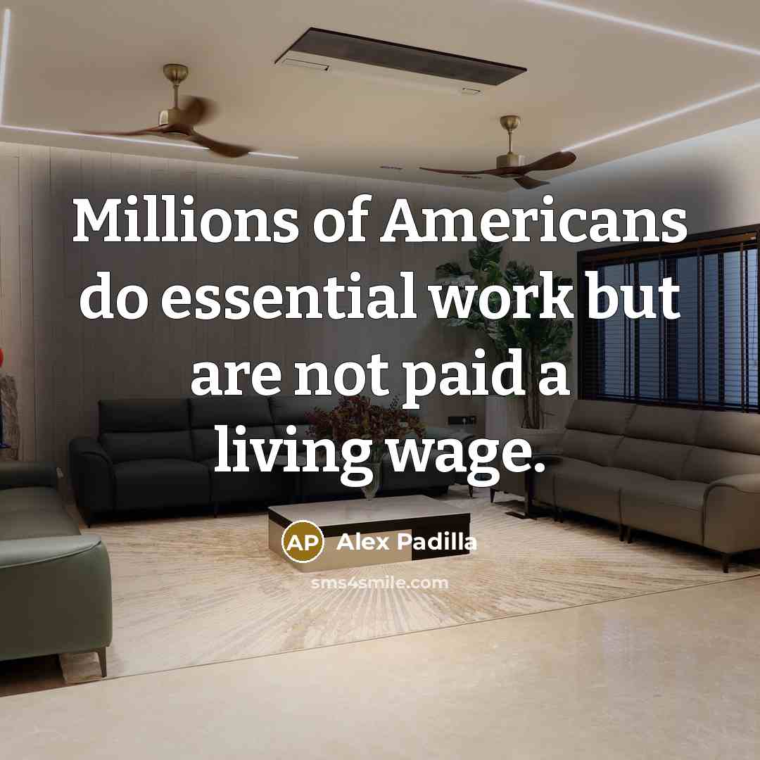 “Millions of Americans do essential work but are not paid a living wage.” quote by Alex Padilla