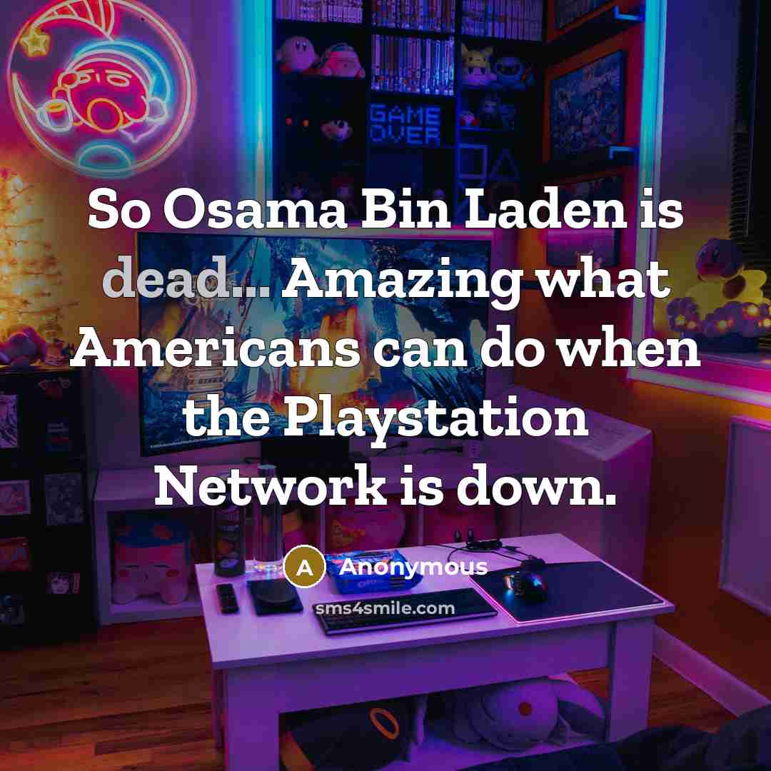 “So Osama Bin Laden is dead... Amazing what Americans can do when the Playstation Network is down.” quote by Anonymous