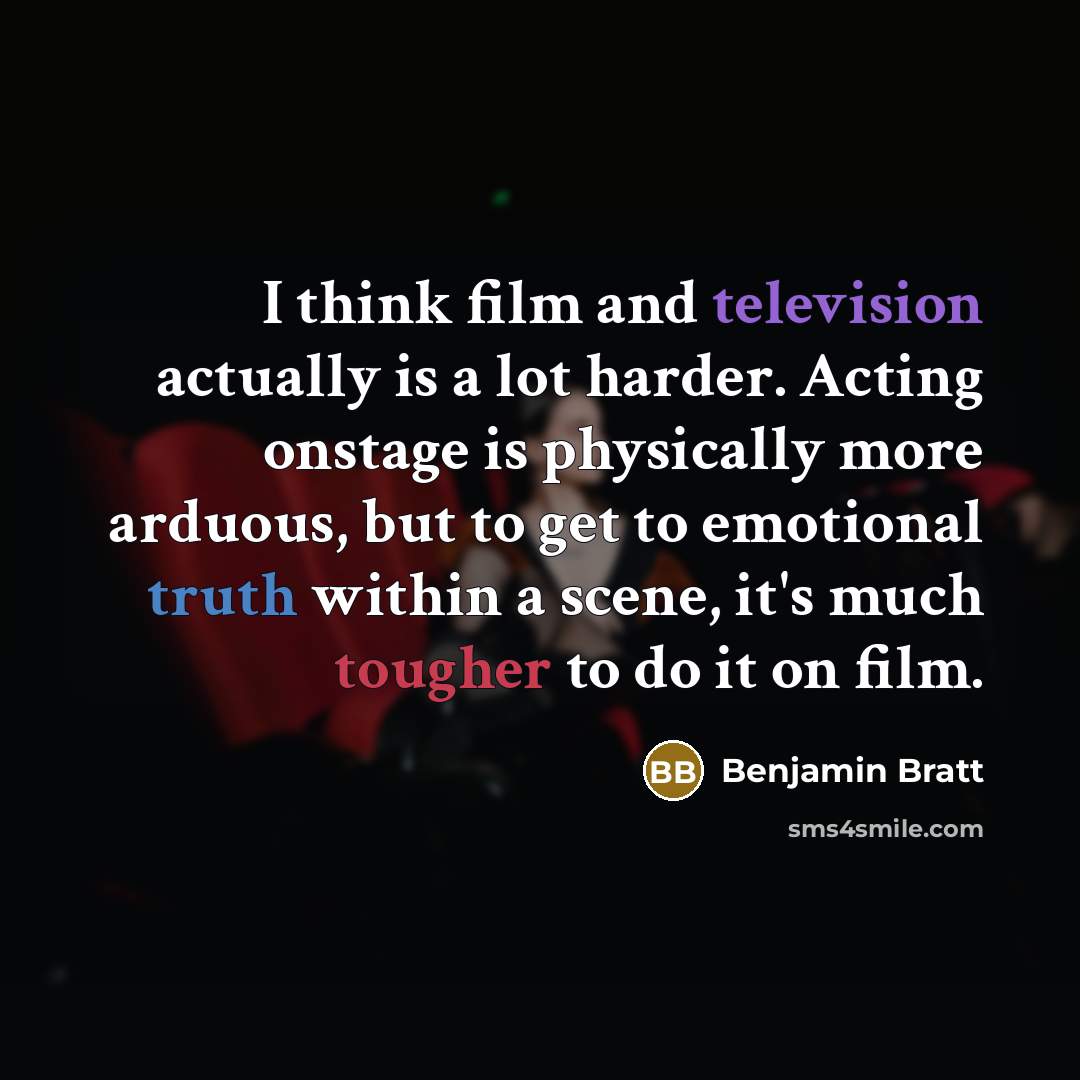 “I think film and television actually is a lot harder. Acting onstage is physically more arduous, but to get to emotional truth within a scene, it's much tougher to do it on film.” quote by Benjamin Bratt