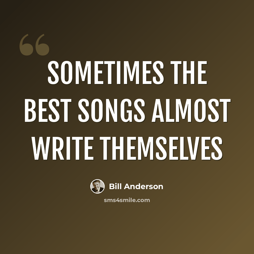 “Sometimes the best songs almost write themselves” quote by Bill Anderson
