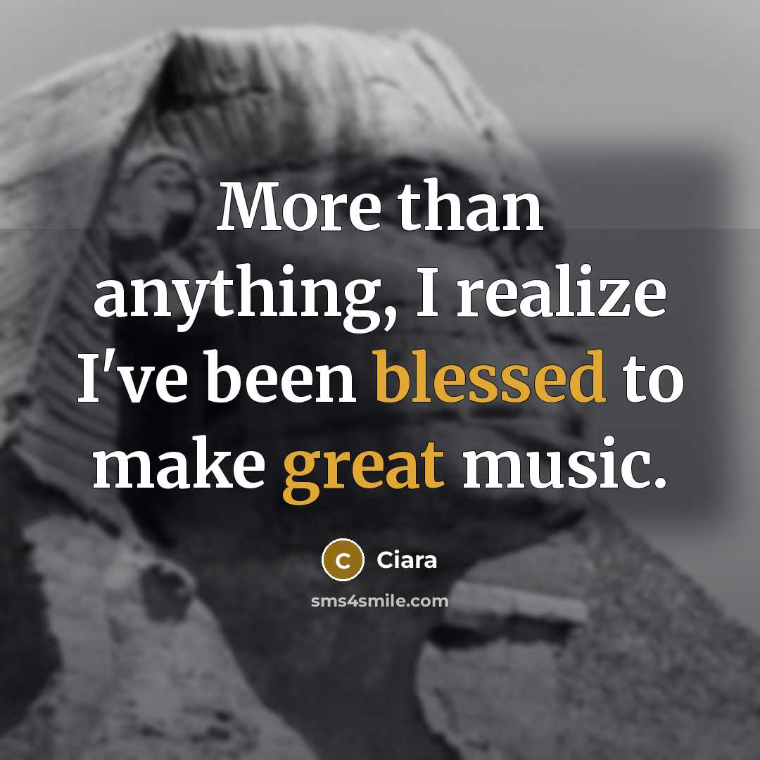“More than anything, I realize I've been blessed to make great music.” quote by Ciara