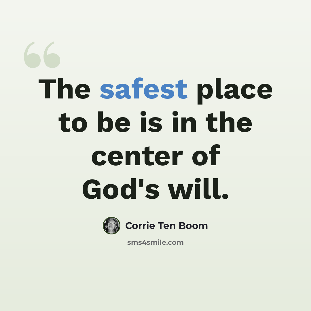 “The safest place to be is in the center of God's will.” quote by Corrie Ten Boom