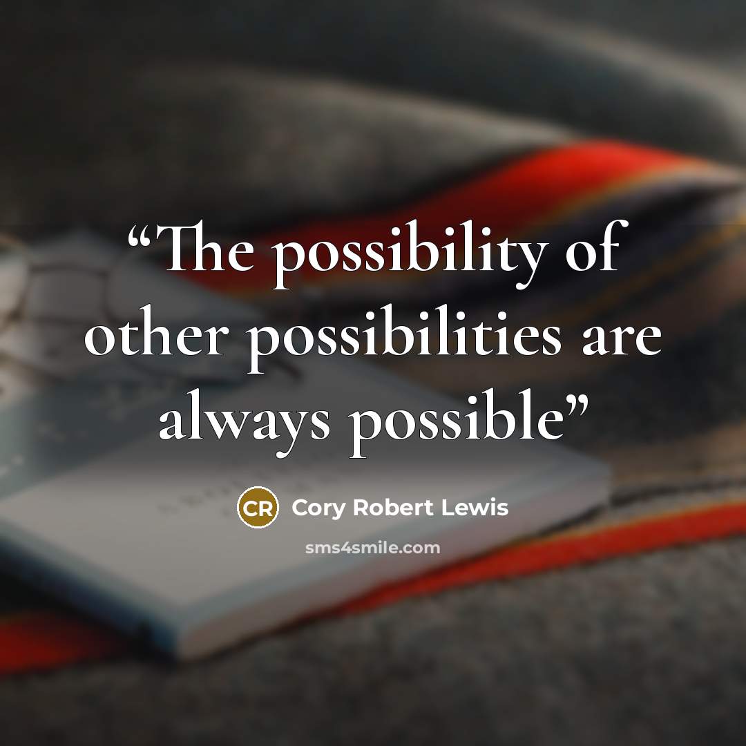 “The possibility of other possibilities are always possible” quote by Cory Robert Lewis