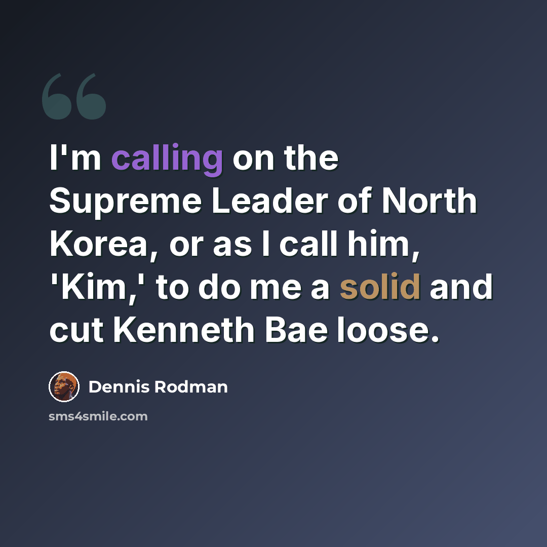 “I'm calling on the Supreme Leader of North Korea, or as I call him, 'Kim,' to do me a solid and cut Kenneth Bae loose.” quote by Dennis Rodman