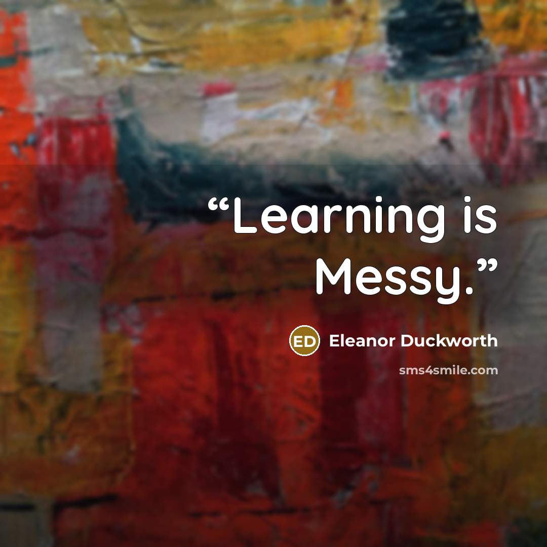 “Learning is Messy.” quote by Eleanor Duckworth