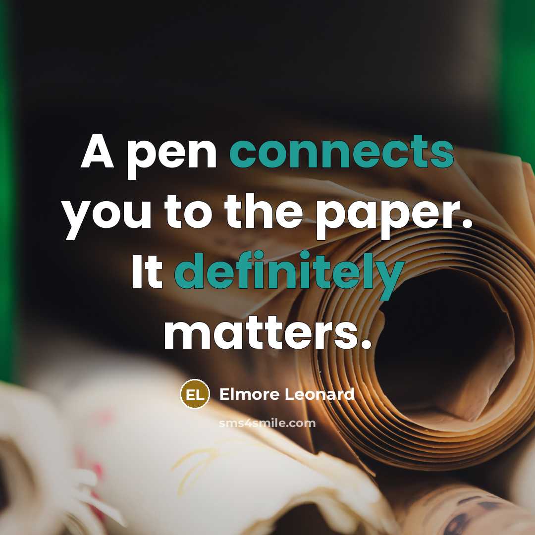 “A pen connects you to the paper. It definitely matters.” quote by Elmore Leonard