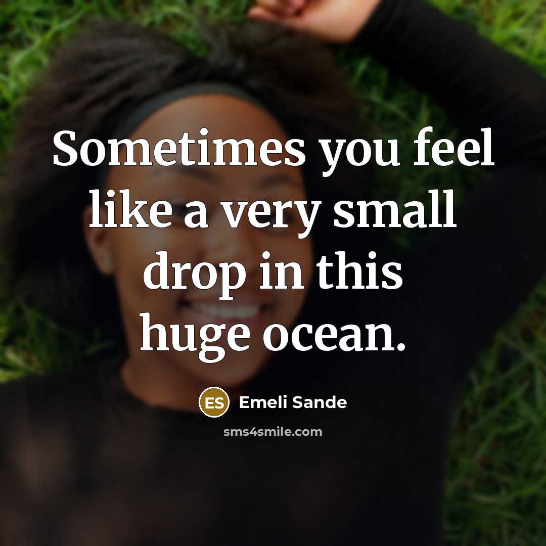 “Sometimes you feel like a very small drop in this huge ocean.” quote by Emeli Sande