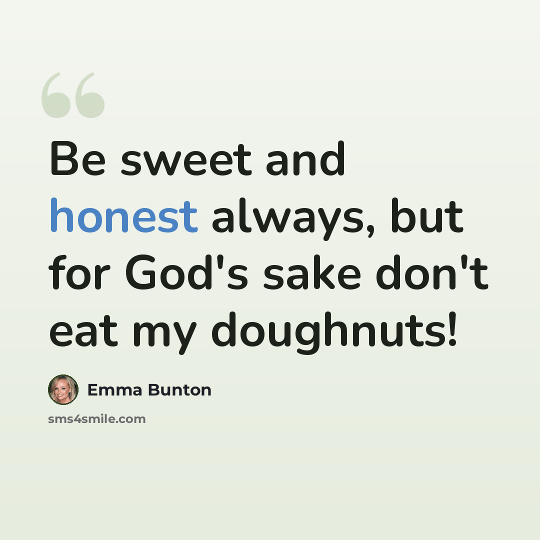 “Be sweet and honest always, but for God's sake don't eat my doughnuts!” quote by Emma Bunton