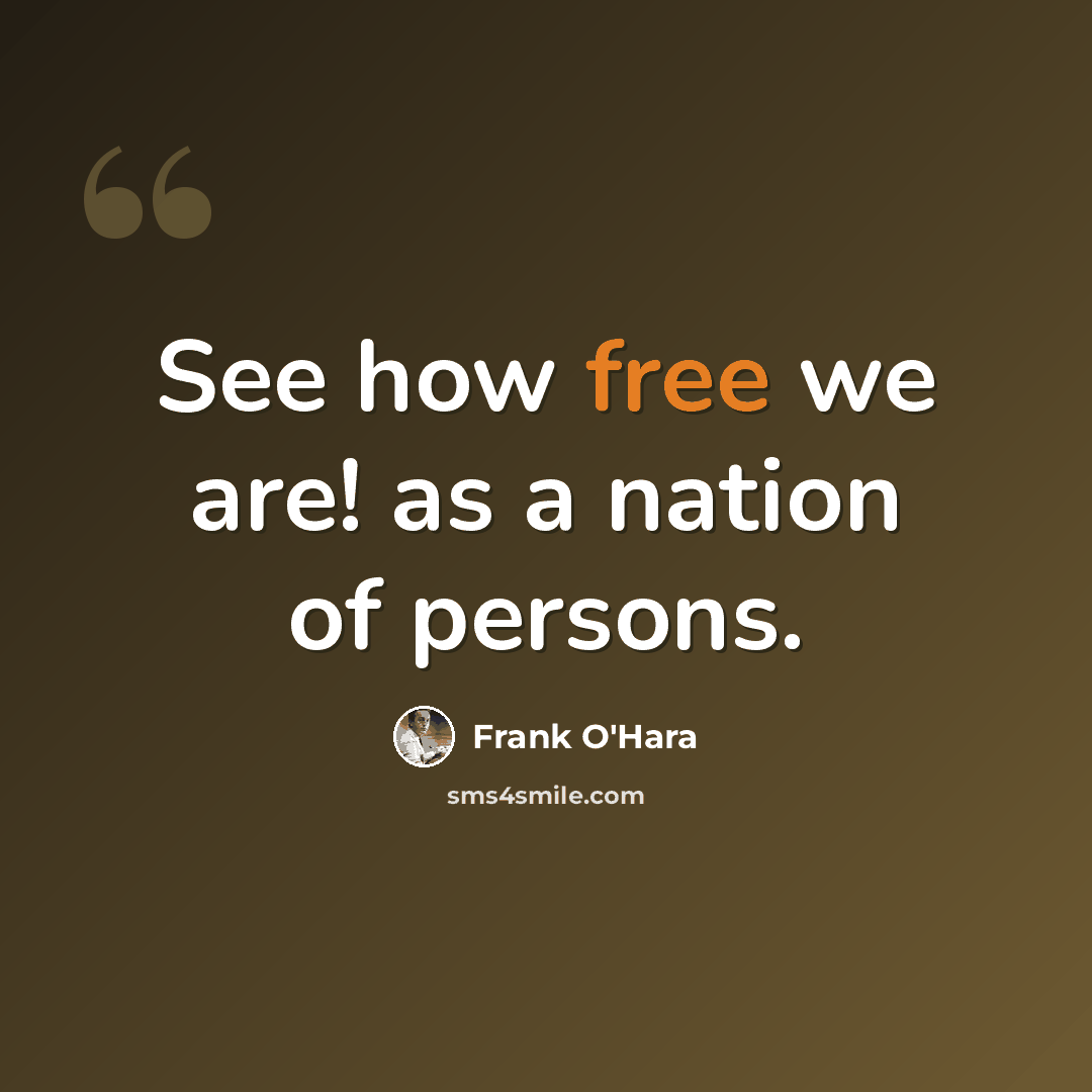 “See how free we are! as a nation of persons.” quote by Frank O'Hara
