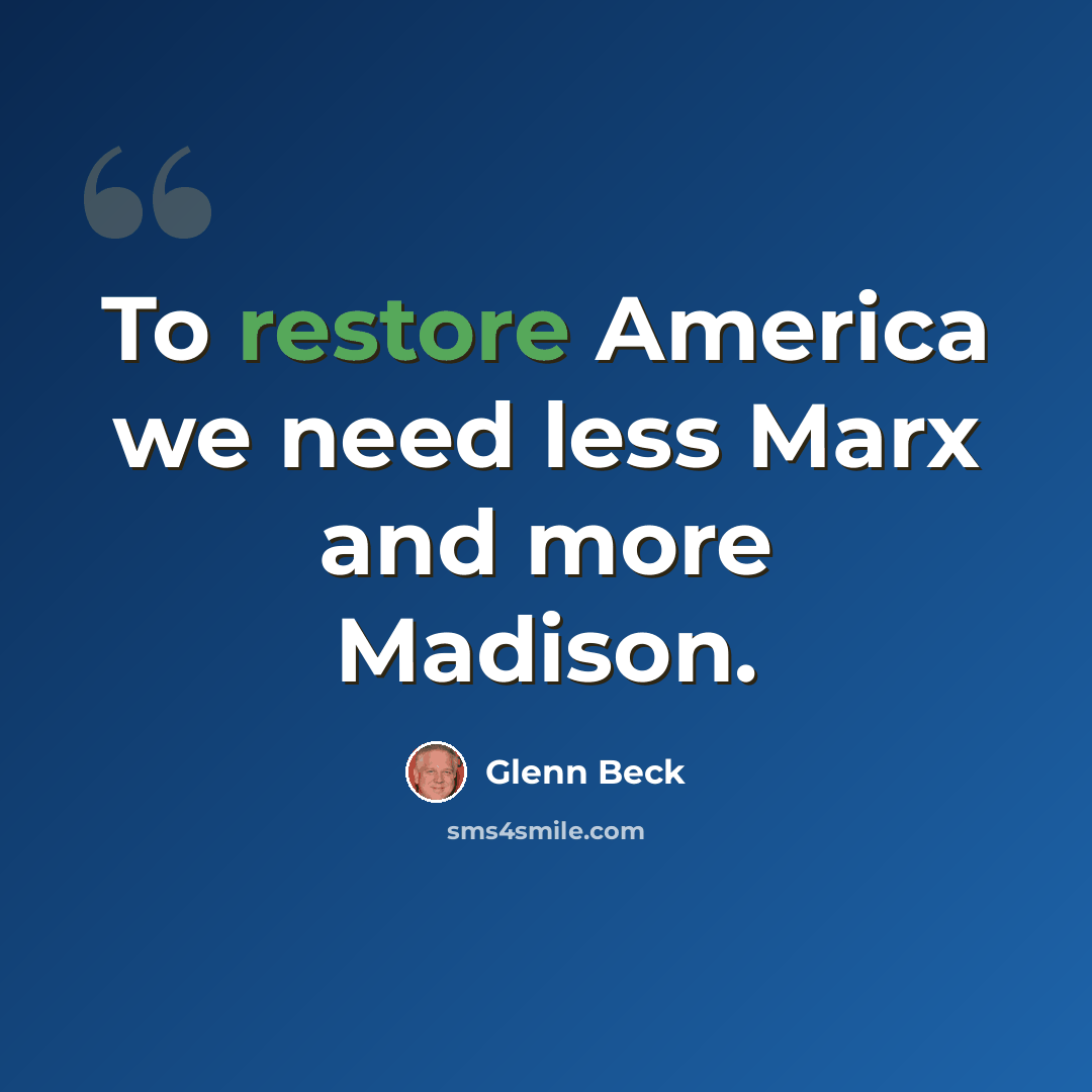 “To restore America we need less Marx and more Madison.” quote by Glenn Beck