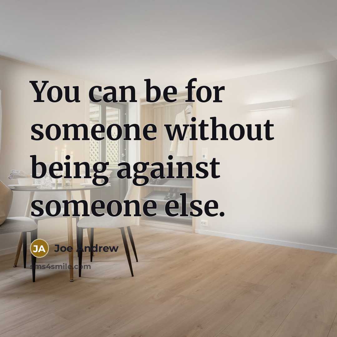 “You can be for someone without being against someone else.” quote by Joe Andrew