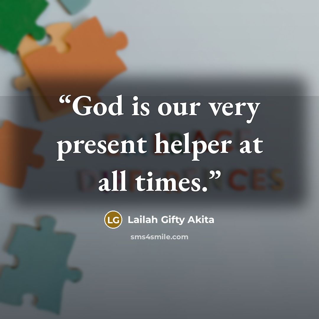“God is our very present helper at all times.” quote by Lailah Gifty Akita