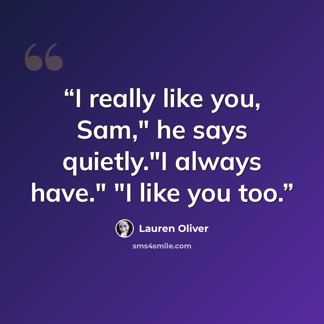 “I really like you, Sam," he says quietly."I always have." "I like you too.” quote by Lauren Oliver