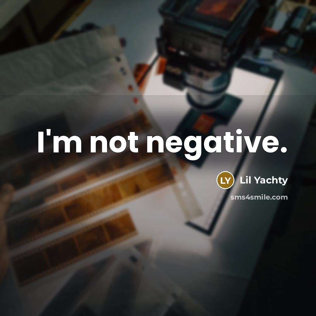 “I'm not negative.” quote by Lil Yachty