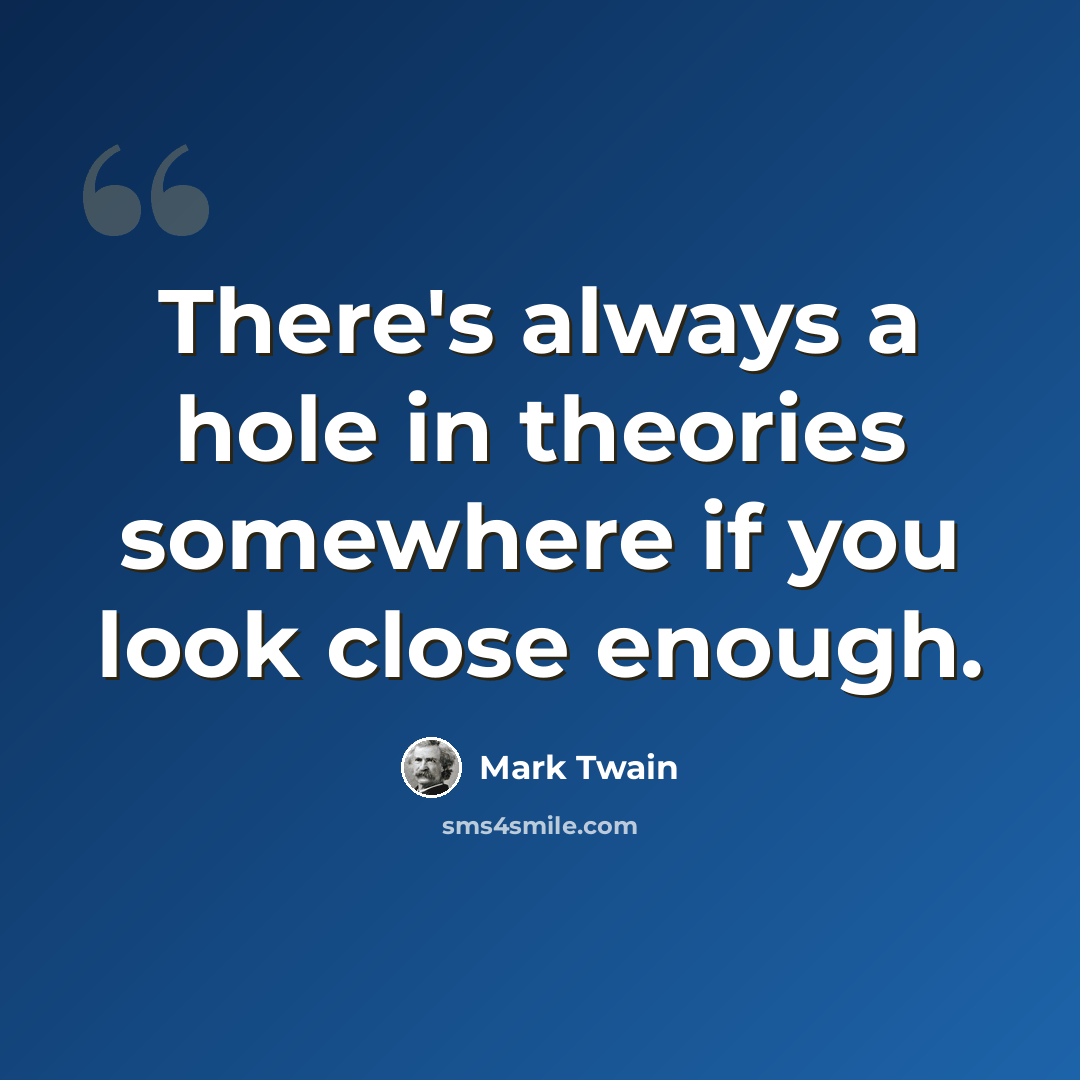 “There's always a hole in theories somewhere if you look close enough.” quote by Mark Twain
