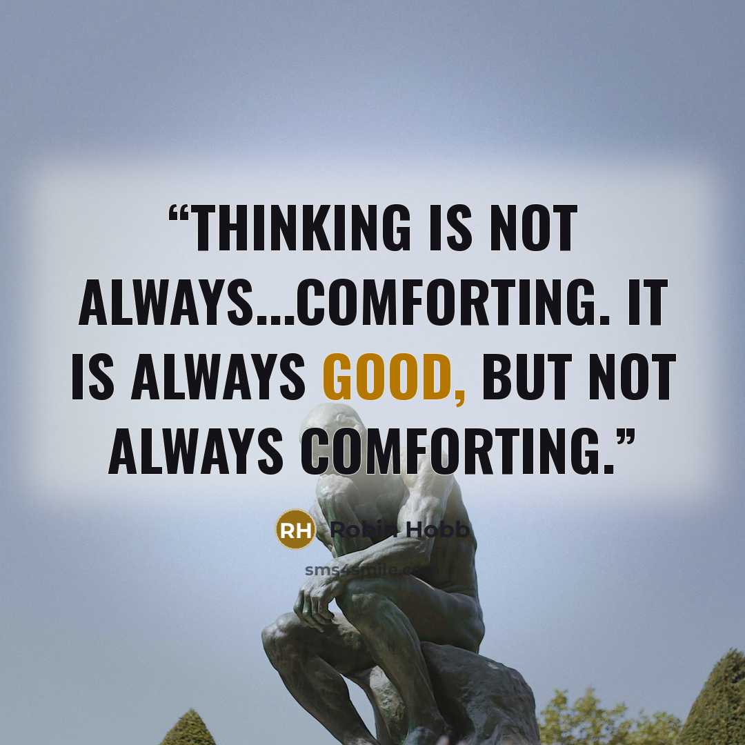 “Thinking is not always...comforting. It is always good, but not always comforting.” quote by Robin Hobb