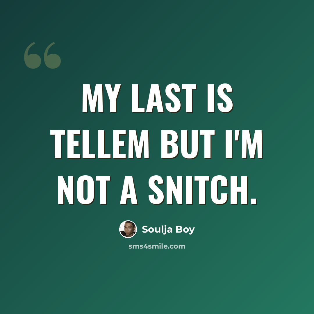 “My last is Tellem but I'm not a snitch.” quote by Soulja Boy