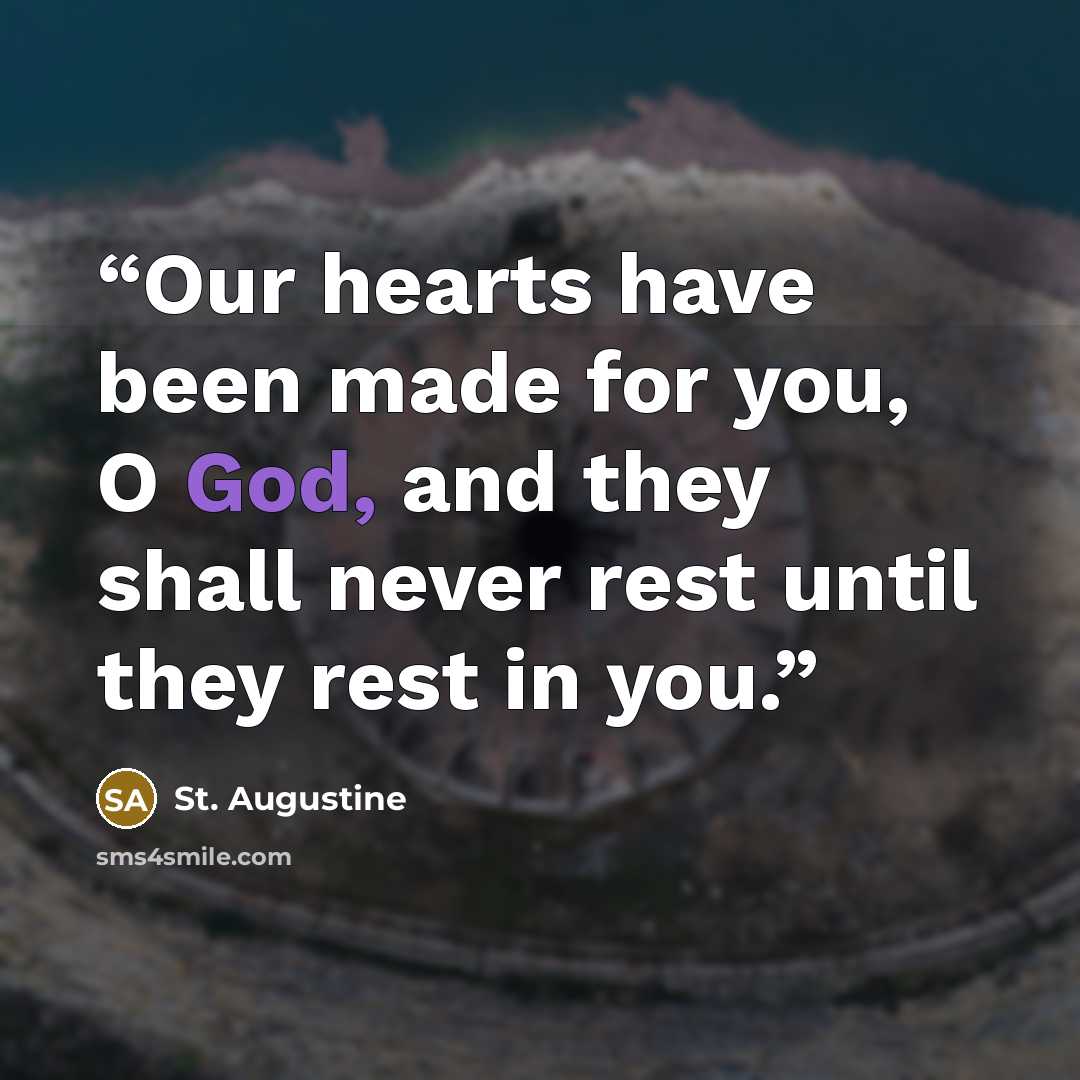 “Our hearts have been made for you, O God, and they shall never rest until they rest in you.” quote by St. Augustine