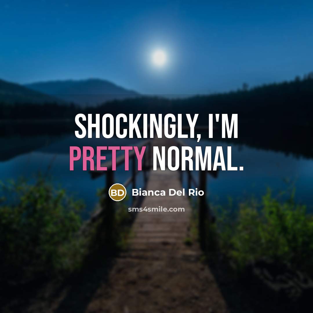 “Shockingly, I'm pretty normal.” quote by Bianca Del Rio