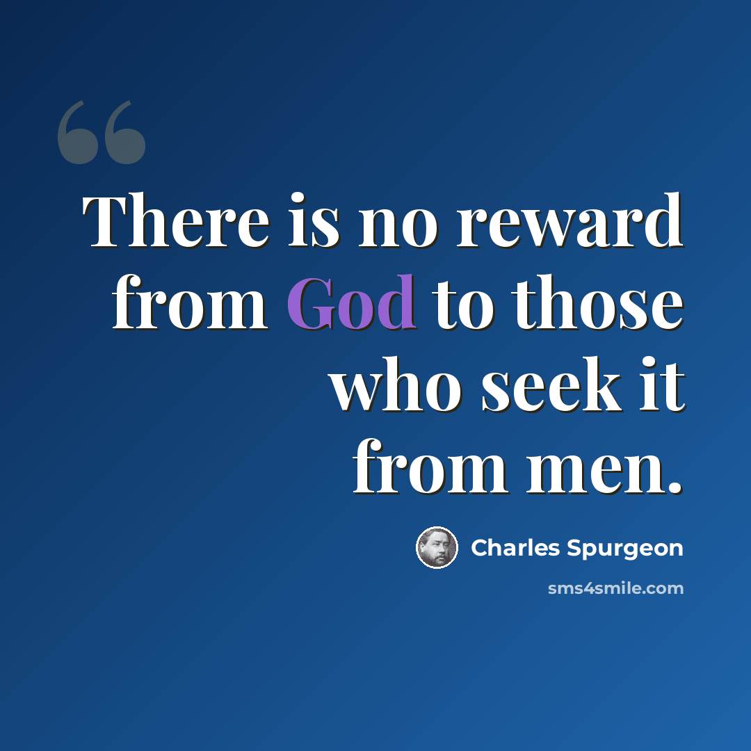 “There is no reward from God to those who seek it from men.” quote by Charles Spurgeon