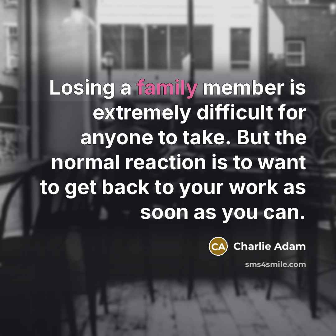 “Losing a family member is extremely difficult for anyone to take. But the normal reaction is to want to get back to your work as soon as you can.” quote by Charlie Adam