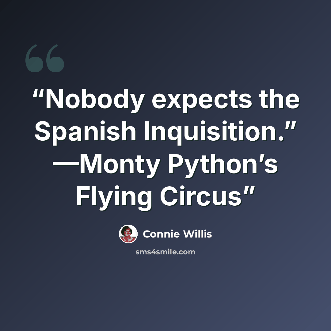 “Nobody expects the Spanish Inquisition.” —Monty Python’s Flying Circus” quote by Connie Willis