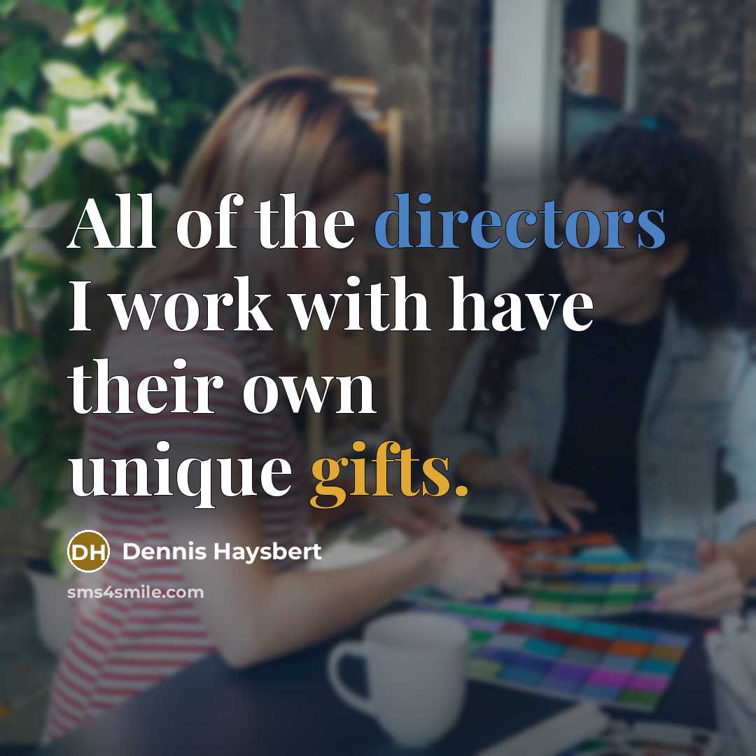 “All of the directors I work with have their own unique gifts.” quote by Dennis Haysbert