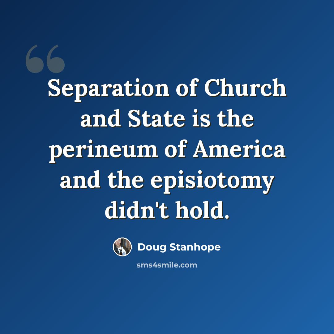 “Separation of Church and State is the perineum of America and the episiotomy didn't hold.” quote by Doug Stanhope