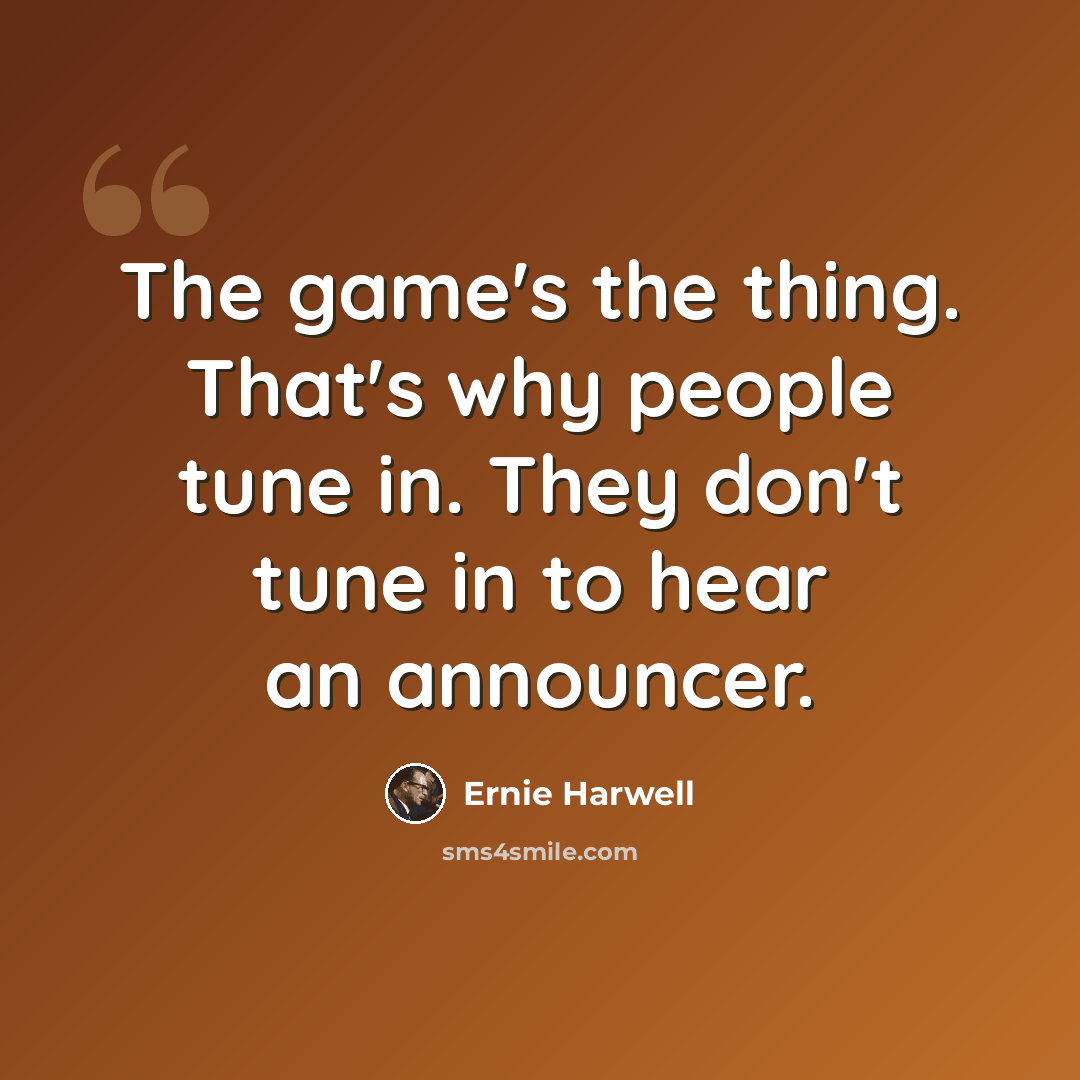 “The game's the thing. That's why people tune in. They don't tune in to hear an announcer.” quote by Ernie Harwell