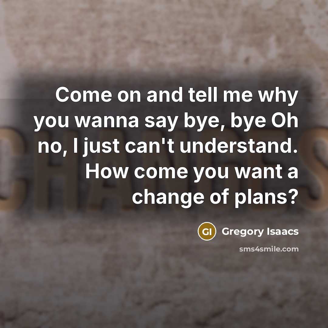“Come on and tell me why you wanna say bye, bye Oh no, I just can't understand. How come you want a change of plans?” quote by Gregory Isaacs