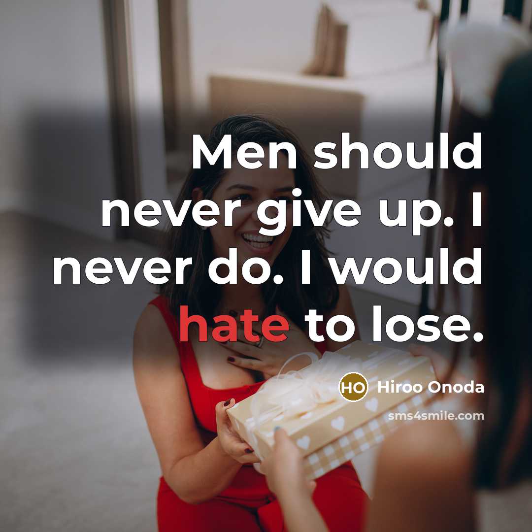 “Men should never give up. I never do. I would hate to lose.” quote by Hiroo Onoda