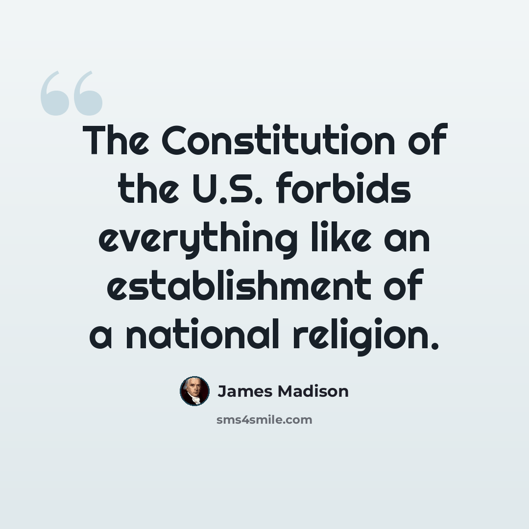 “The Constitution of the U.S. forbids everything like an establishment of a national religion.” quote by James Madison