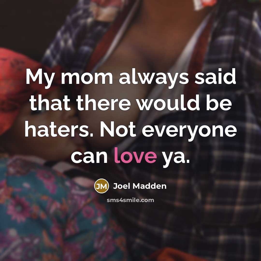 “My mom always said that there would be haters. Not everyone can love ya.” quote by Joel Madden