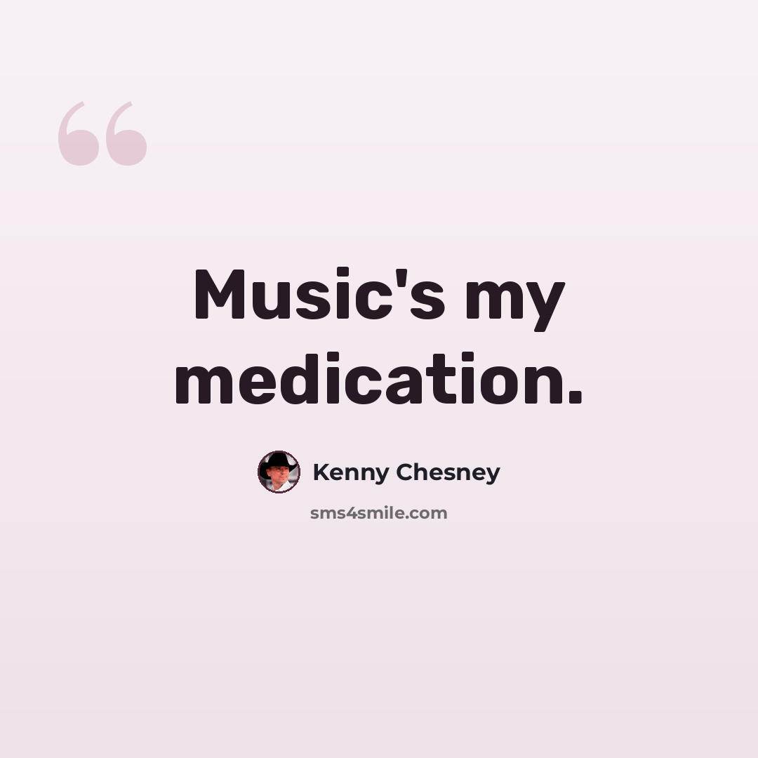 “Music's my medication.” quote by Kenny Chesney