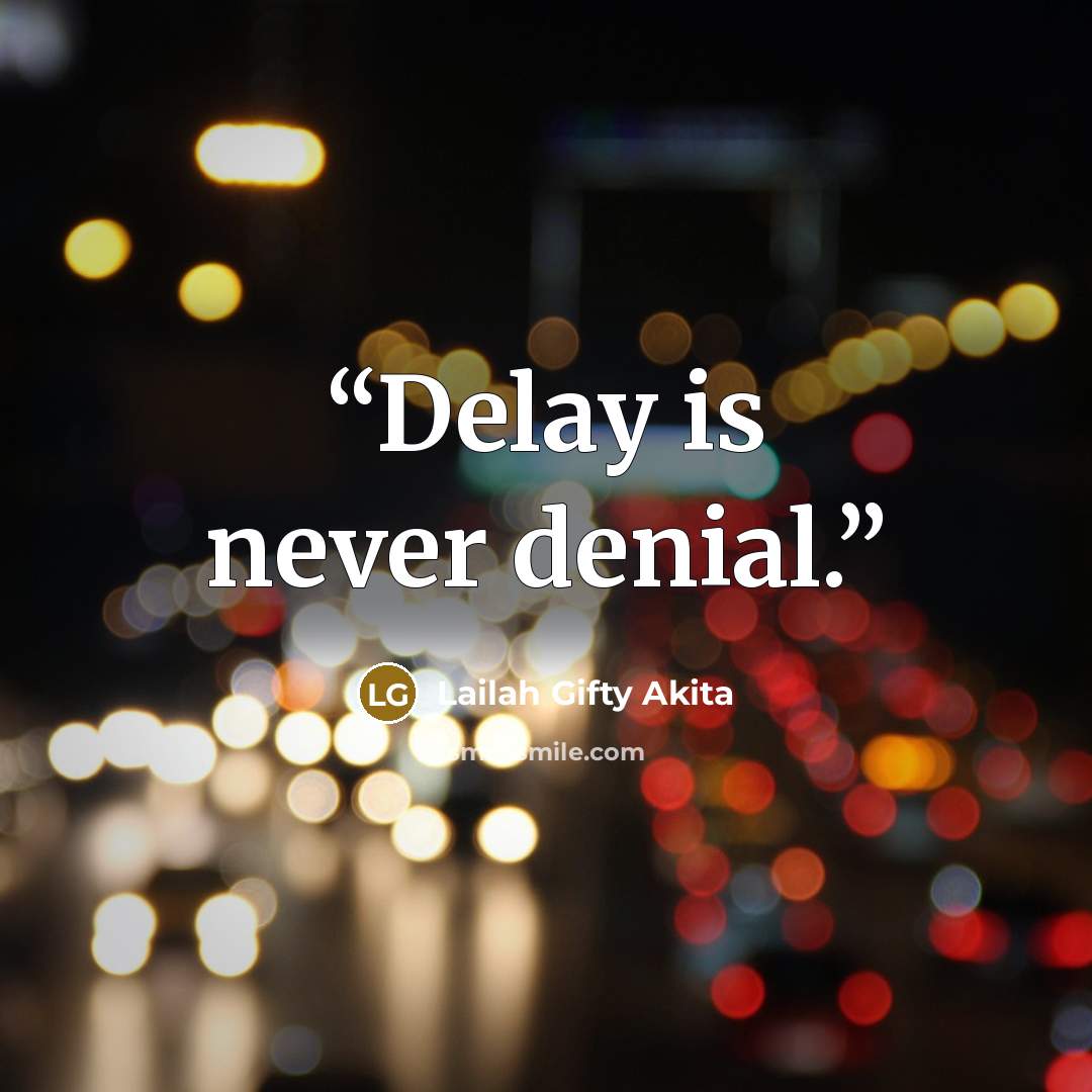 “Delay is never denial.” quote by Lailah Gifty Akita