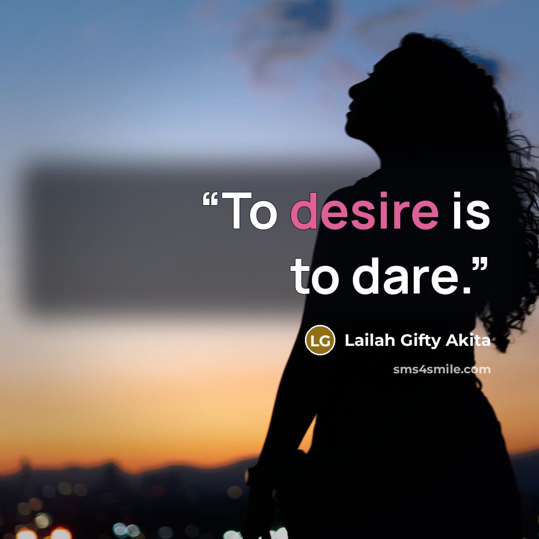 “To desire is to dare.” quote by Lailah Gifty Akita