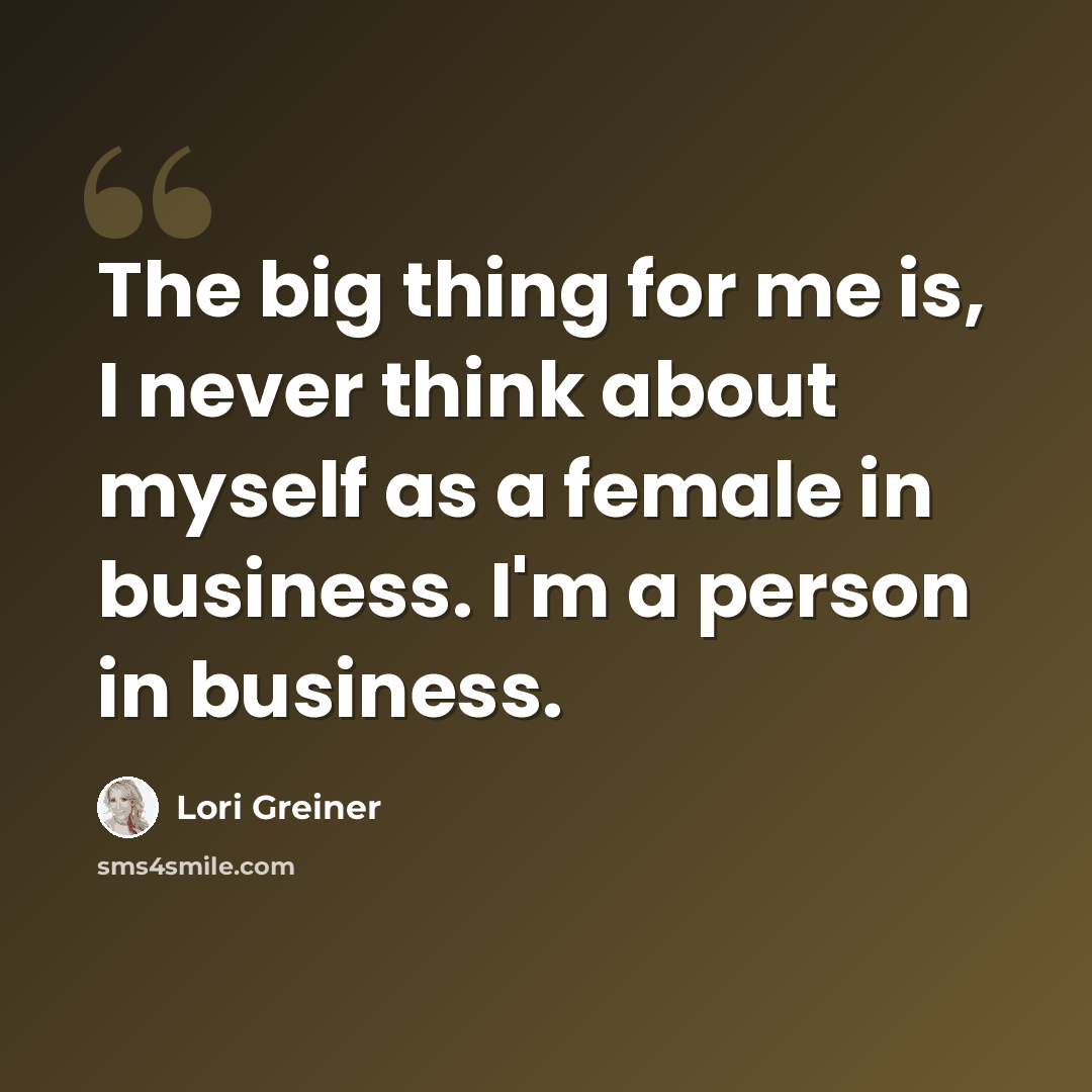 “The big thing for me is, I never think about myself as a female in business. I'm a person in business.” quote by Lori Greiner