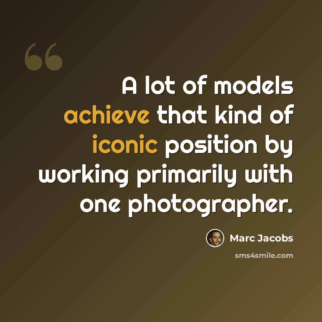 “A lot of models achieve that kind of iconic position by working primarily with one photographer.” quote by Marc Jacobs