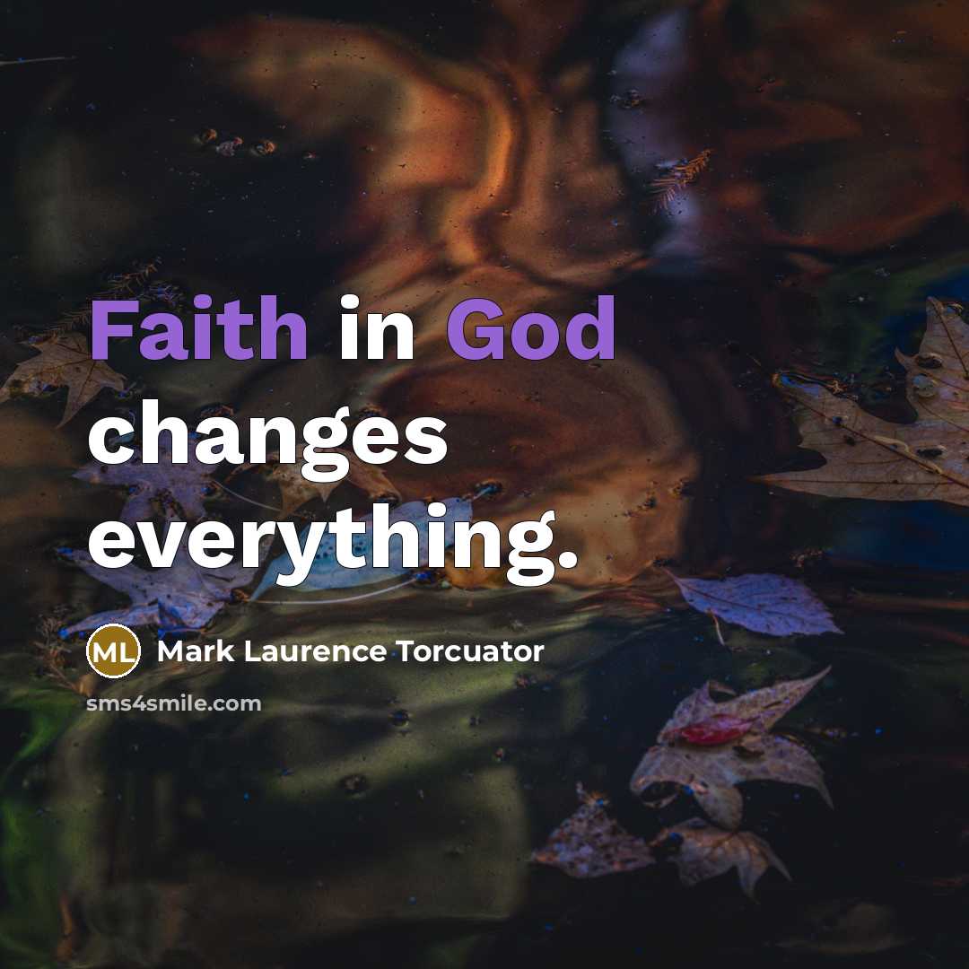“Faith in God changes everything.” quote by Mark Laurence Torcuator