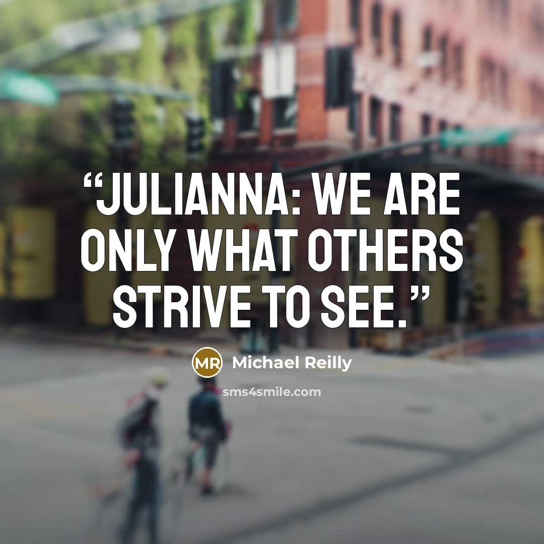 “Julianna: We are only what others strive to see.” quote by Michael Reilly