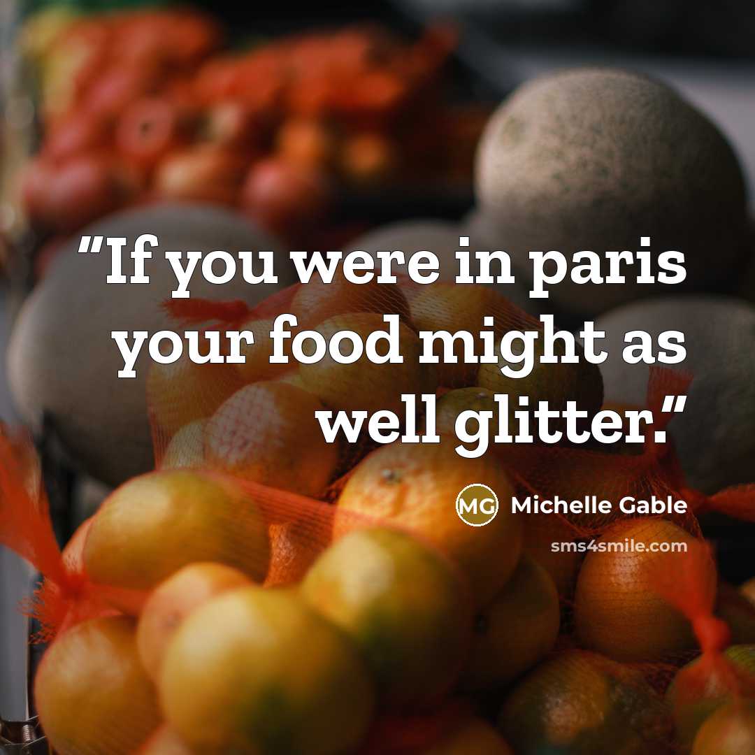 “If you were in paris your food might as well glitter.” quote by Michelle Gable