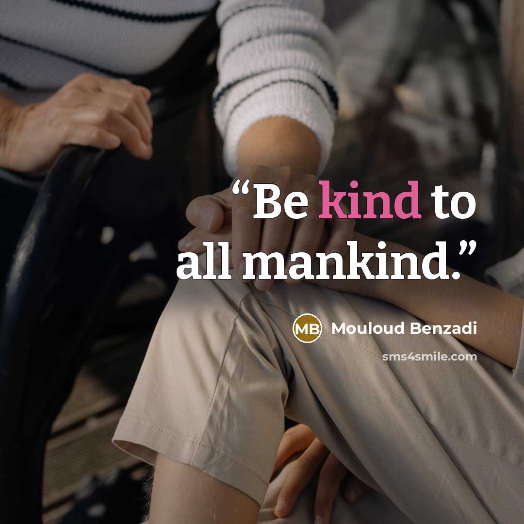 “Be kind to all mankind.” quote by Mouloud Benzadi