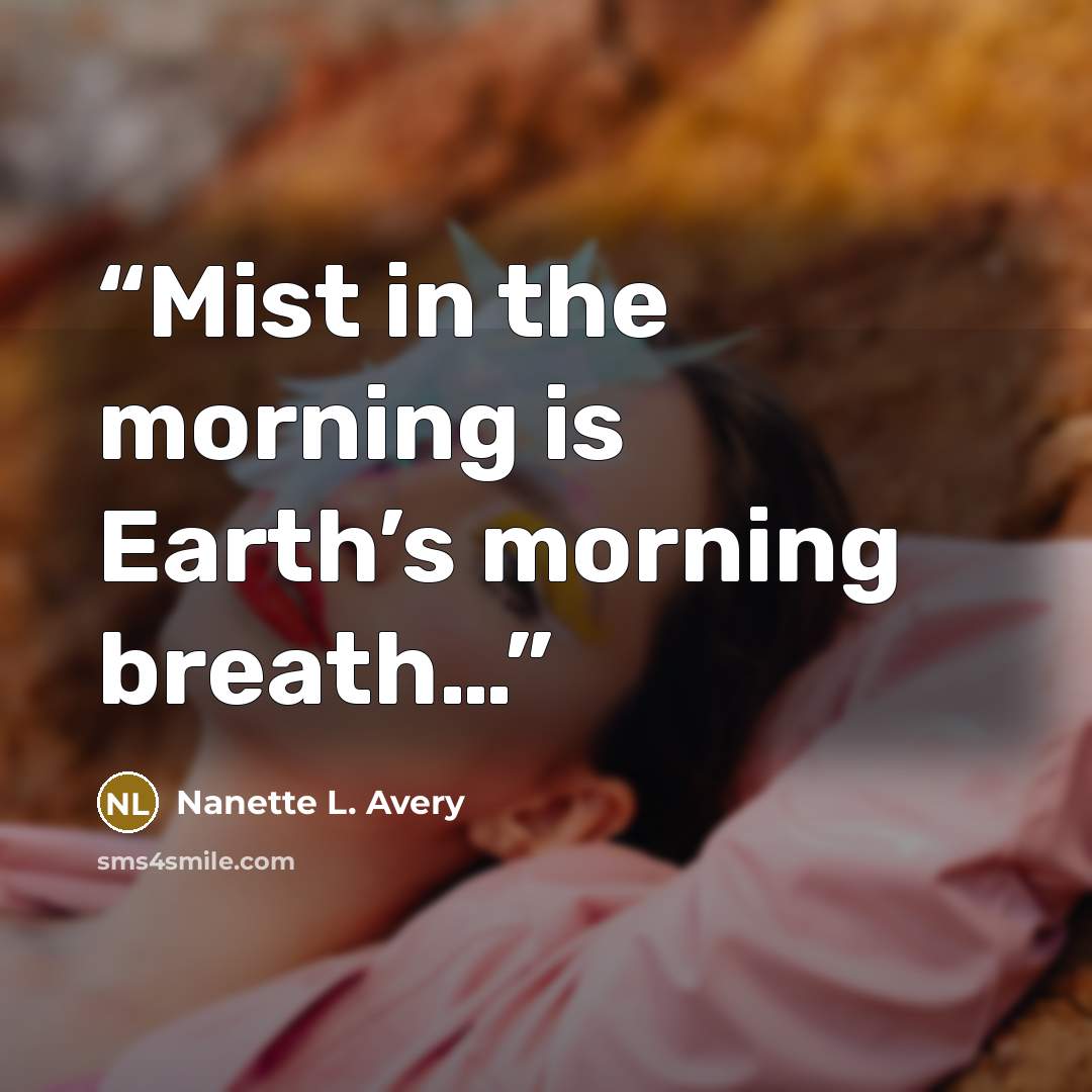 “Mist in the morning is Earth’s morning breath…” quote by Nanette L. Avery