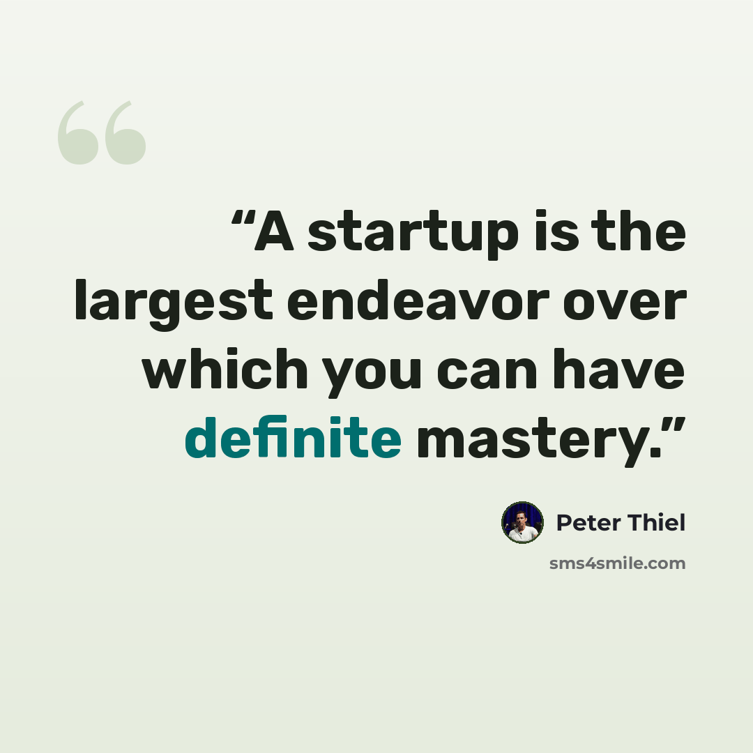 “A startup is the largest endeavor over which you can have definite mastery.” quote by Peter Thiel