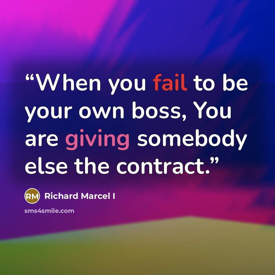 “When you fail to be your own boss, You are giving somebody else the contract.” quote by Richard Marcel I