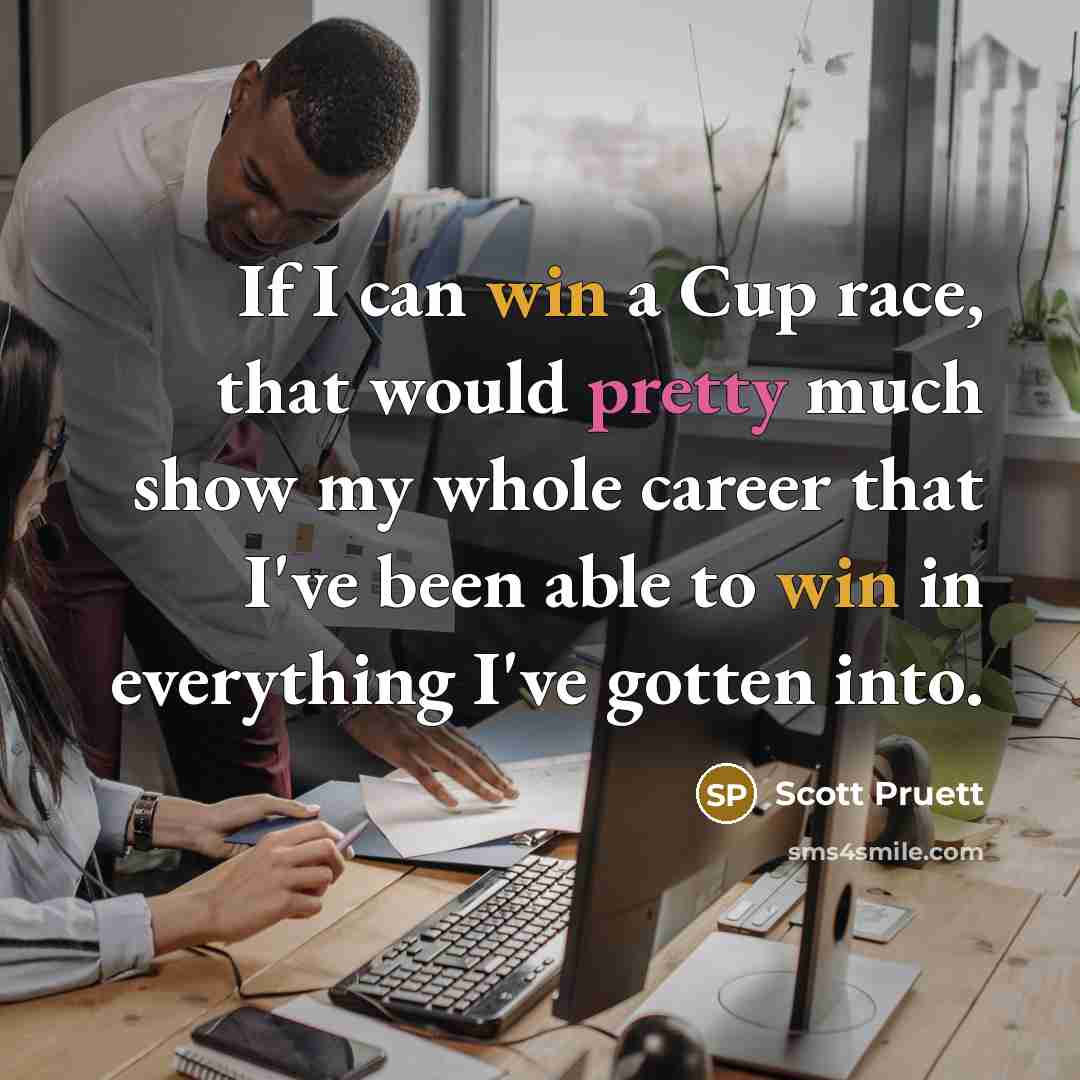 “If I can win a Cup race, that would pretty much show my whole career that I've been able to win in everything I've gotten into.” quote by Scott Pruett